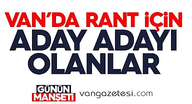 Van'da Rant için Aday Adayı Olanlar 