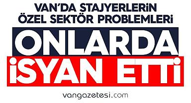 Van'da stajyerlerin Özel Sektör İsyanı
