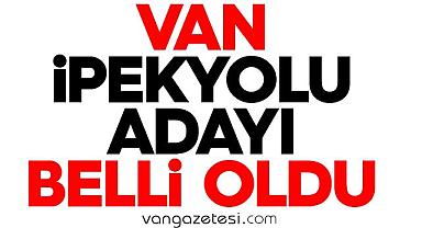 Van İpekyolu Adayı Belli Oldu