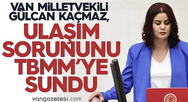 Van Milletvekili Kaçmaz, Ulaşım Sorununu TBMM'ye iletti
