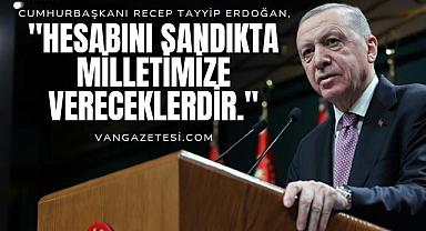 Erdoğan, Hesabını sandıkta milletimize vereceklerdir