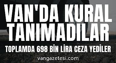 Van'da kural tanımadılar, toplamda 698 bin lira ceza yediler