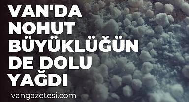 Van'da nohut büyüklüğünde dolu yağdı
