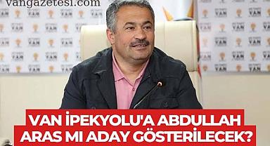 Van İpekyolu'a Abdullah Aras Mı Aday Gösterilecek?