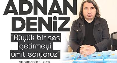 Vanlı Deniz,“Büyük bir ses getirmeyi ümit ediyoruz”