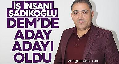 Vanlı iş insanı Sadıkoğlu, Dem Partisinden Aday Adayı Oldu