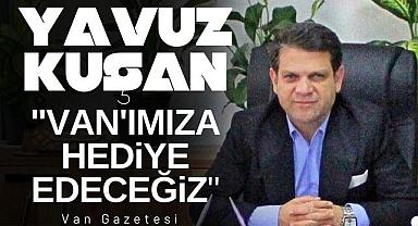 Kuşan,“Van’ımıza hediye edeceğiz”
