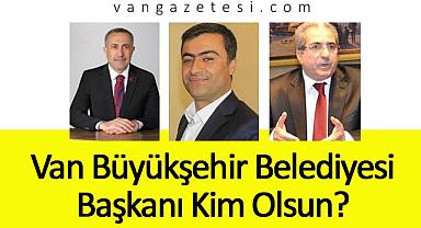 Van Büyükşehir Belediyesi Başkanı Kim Olsun?