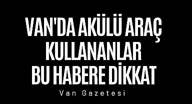 Van'da Akülü Araç kullananlar bu habere dikkat