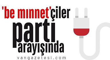 Van'da 'be mınnet'çiler parti arayışına çıktı