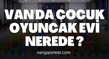Van'da Çocuk oyuncak evi nerede kuruldu?