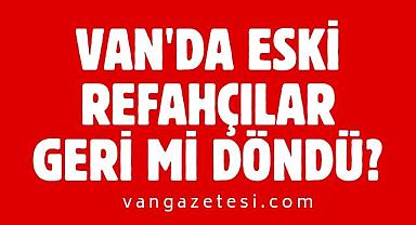 Van'da eski Refahçılar geri mi döndü?