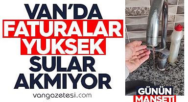 Van’da faturalar yüksek, sular akmıyor