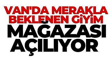 Van'da merakla beklenen giyim mağazası açılıyor...