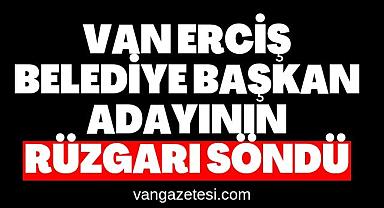 Van Erciş belediye başkan adayının rüzgarı söndü