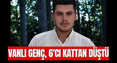 Vanlı genç, 6'cı kattan düştü