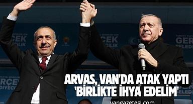 Arvas, Van'da Atak Yaptı - 'Birlikte İhya Edelim'