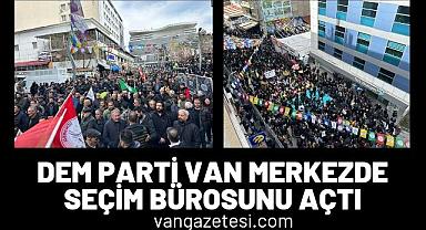 Dem Parti Van Merkezde Seçim bürosunu açtı