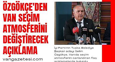 Özgökçe'den Van seçim atmosferini değiştirecek açıklama