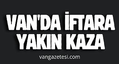 Van'da iftara yakın kaza 