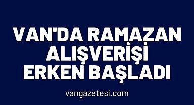 Van'da Ramazan Alışverişi Erken Başladı