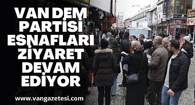 Van DEM Partisi esnafları ziyaret devam ediyor