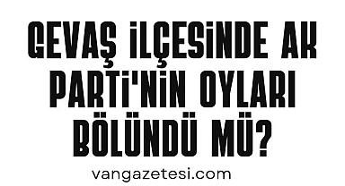 Van Gevaş ilçesinde Ak Parti'nin Oyları Bölündü Mü?