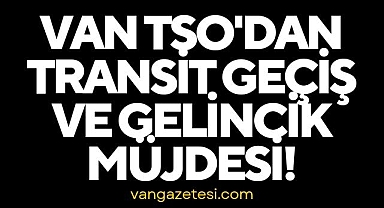 Van TSO'dan Transit Geçiş ve Gelincik müjdesi