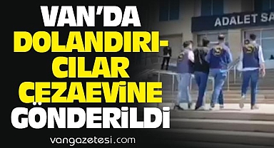 Van'da dolandırıcılar cezaevine gönderildi