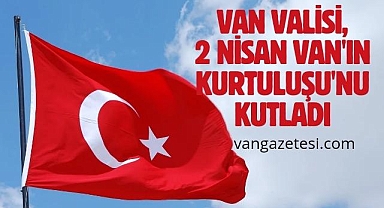 Van Valisi 2 Nisan Van'ın kurtuluşu'nu kutladı