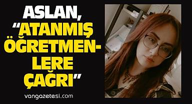 Aslan’dan Atanmış Öğretmenlere Çağrı