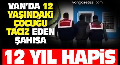 Van'da 12 Yaşındaki Çocuğu Taciz Eden Şahsa 12 Yıl Hapis