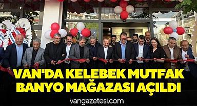 Van'da Kelebek Mutfak Banyo mağazası açıldı
