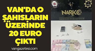 Van'da o şahısların üzerinde 20 Euro Çıktı