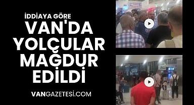 İddiaya göre; Van'da yolcular mağdur edildi