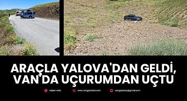 Araçla Yalova'dan geldi, Van'da uçurumdan uçtu