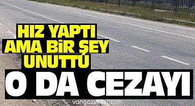 Van’da hız yaptı ama bir şey unuttu - Cezayı