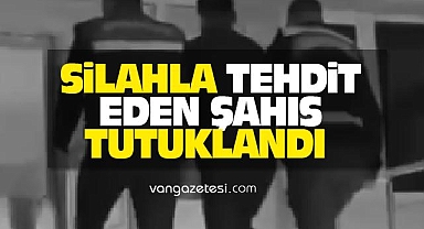 Van'da Silahla Tehdit Eden Şahıs Yakalandı