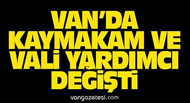 Van'da 5 Kaymakam ve 2 Vali Yardımcısı Değişti