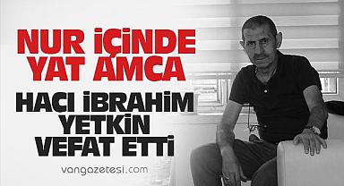 Vanlı İbrahim Yetkin vefat etti