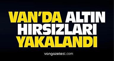 Van’da Altın Hırsızları Yakalandı