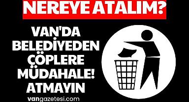 VAN'DA BELEDİYEDEN ÇÖPLERE MÜDAHALE! ATMAYIN