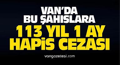 Van’da bu şahıslara 113 yıl 1 ay hapis cezası