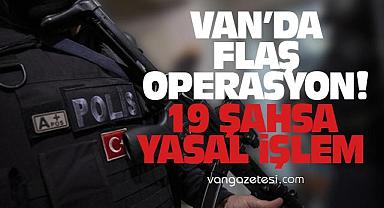 Van'da flaş operasyon! 19 şahsa yasal işlem