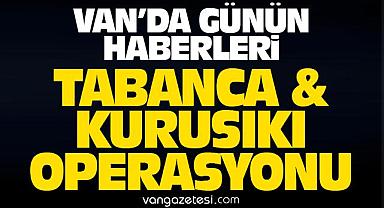 Van’da Tabanca ve Kurusıkı Operasyonu