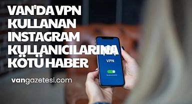 Van'da VPN kullanan Instagram kullanıcılarına kötü haber 