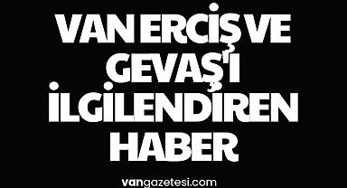 Van Erciş ve Gevaş'ı ilgilendiren haber 