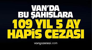Van Haber - Bunları yapanlara 109 yıl hapis