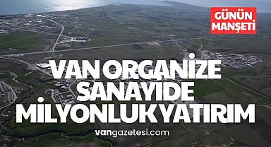 Van Organize Sanayide Milyonluk Yatırım
