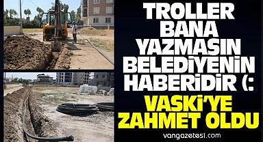 VASKİ’ye zahmet oldu